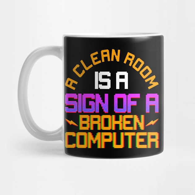 Funny A Clean Room Is a Sign of a Broken Computer by theperfectpresents